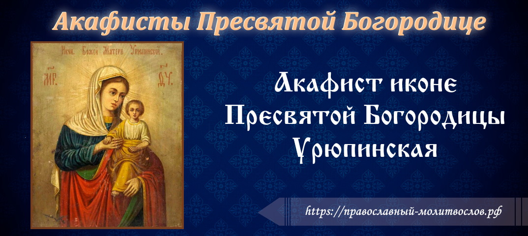 Акафист иконе Пресвятой Богородицы Урюпинская